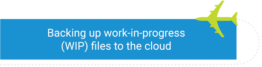 Backing up work-in-progress (WIP) files to the cloud.